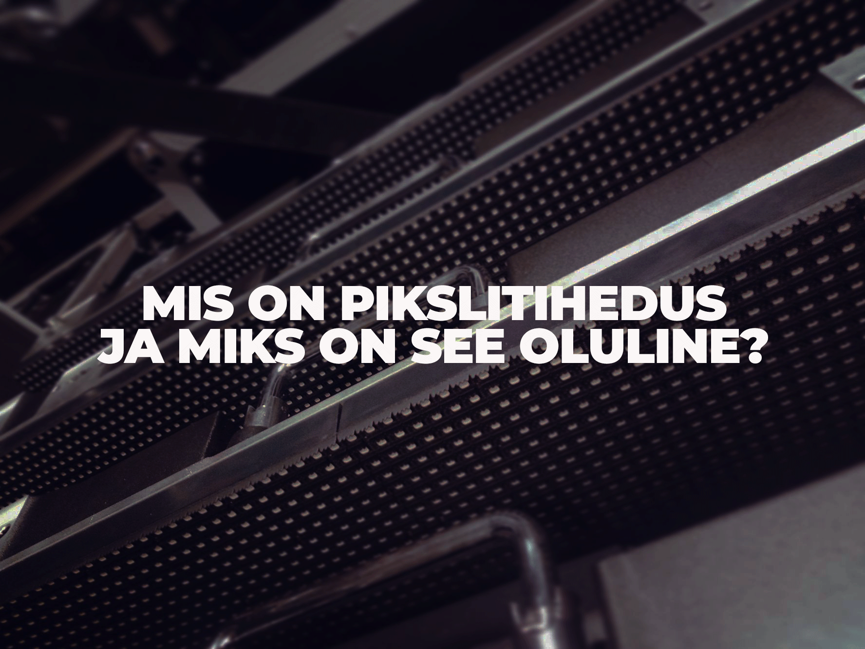 Read more about the article MIS ON PIKSLITIHEDUS JA MIKS ON SEE OLULINE?